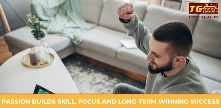 Passion builds skill, focus and long-term winning success